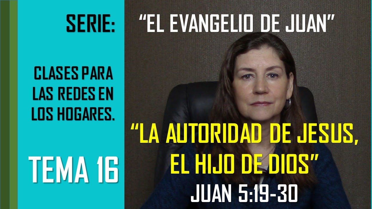 LA AUTORIDAD DE JESUS   EL HIJO DE DIOS   JUAN 5  19 30