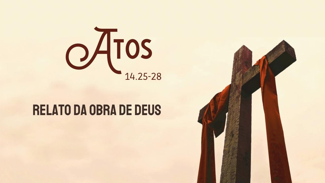 ATOS 14.25-28 - Relato da obra de Deus