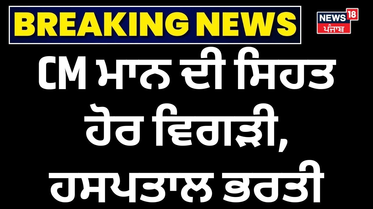 LIVE | CM ਮਾਨ ਦੀ ਸਿਹਤ ਹੋਰ ਵਿਗੜੀ, ਹਸਪਤਾਲ ਭਰਤੀ | CM Bhagwant Mann Health Update | News18