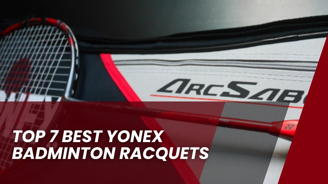 Top 7 Best Yonex Badminton Racquets