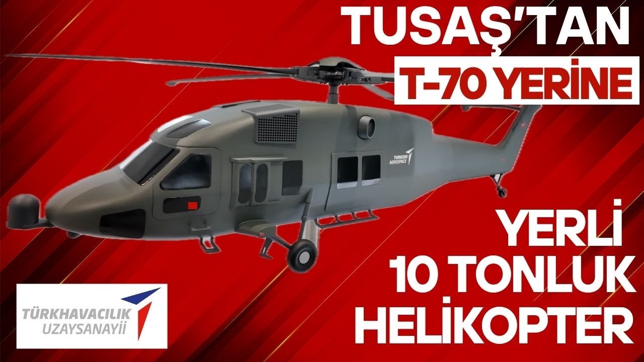 TUSAŞ'ta T-70 yerine 10 tonluk yerli genel maksat helikopteri