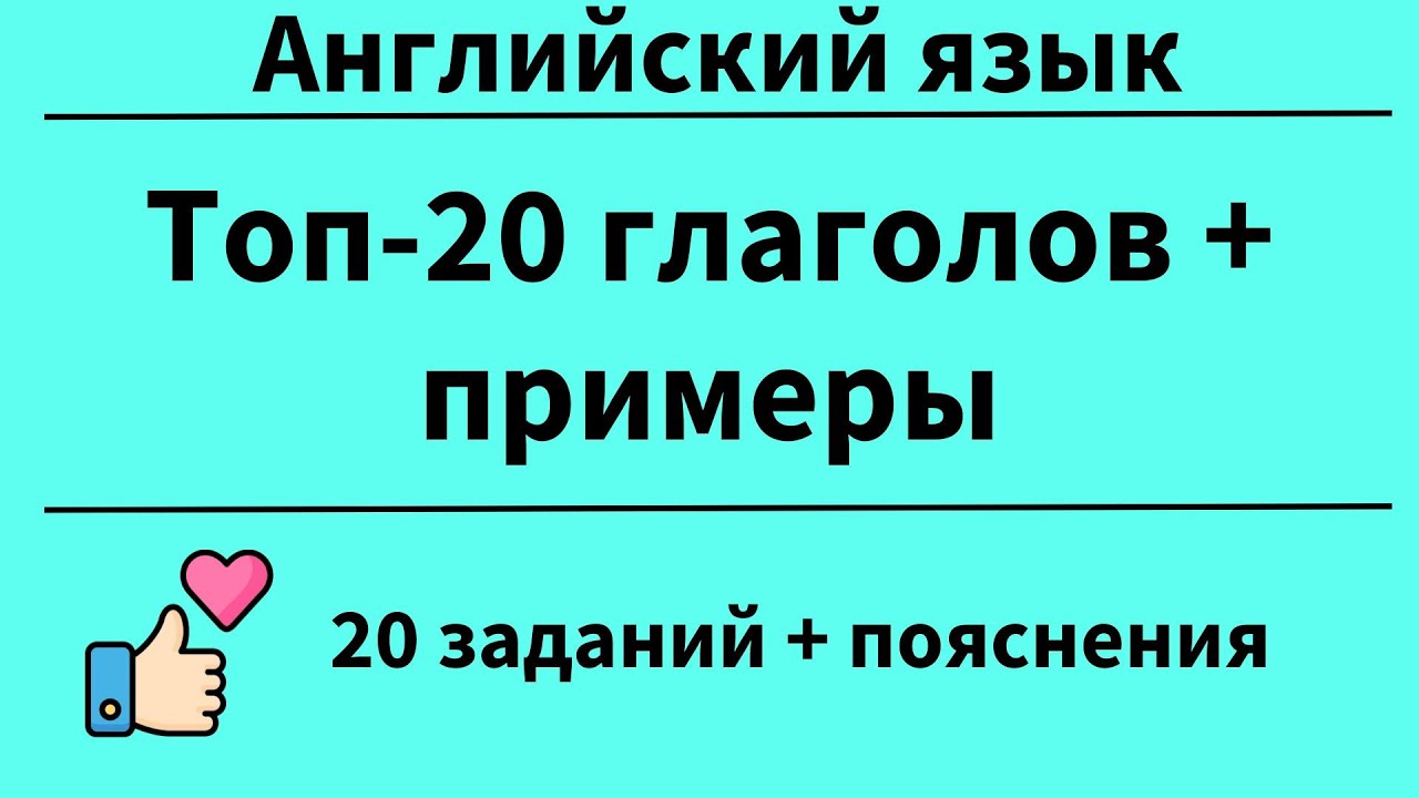 Топ-20 глаголов английского языка с примерами. 20 заданий.Простой английский.