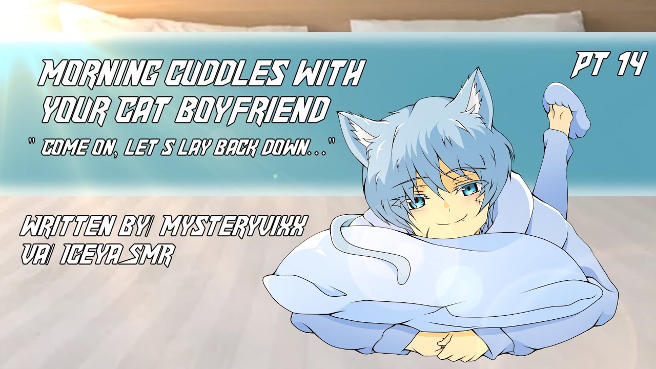 Morning cuddles with your Cat Boyfriend I'm Safe Now S2 PT 14 [M4F] [Cuddles] [kisses] [playful]
