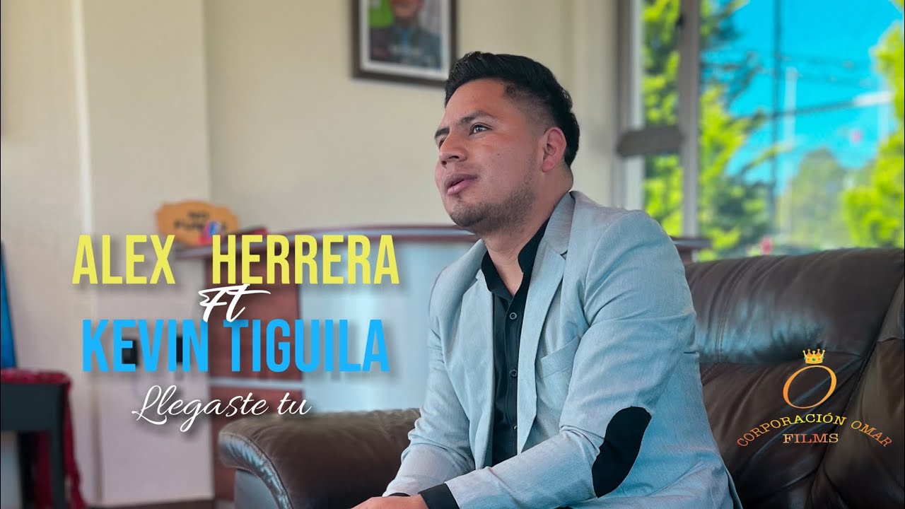 ALEX HERRERA FT KEVIN TIGUILA - LLEGASTE TU (VIDEOCLIP OFICIAL)