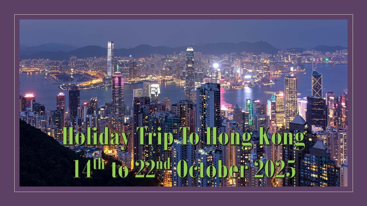 HOLIDAY TRIP TO HONG KONG 14th TO 22nd OCTOBER 2025