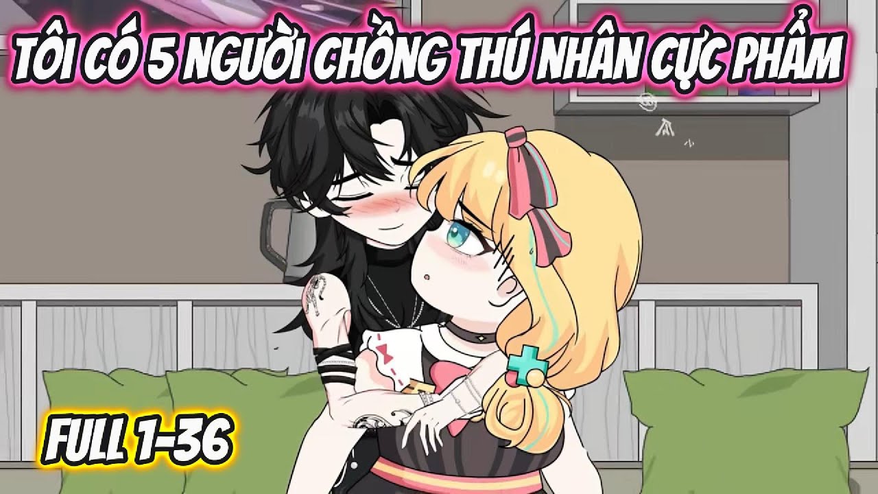 Tôi Có 5 Người Chồng Thú Nhân Cực Phẩm Full 1-36