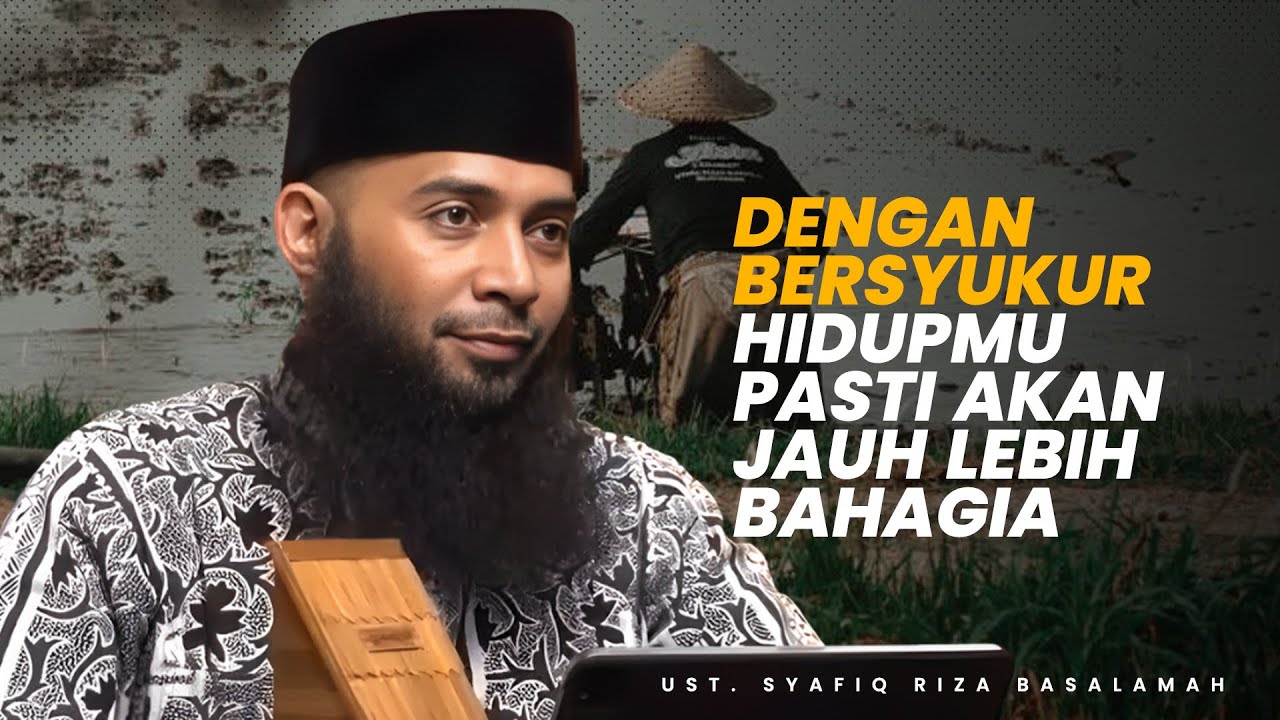 Saudaraku.. Dengan bersyukur hidupmu pasti akan bahagia - Ustadz Syafiq Riza Basalamah