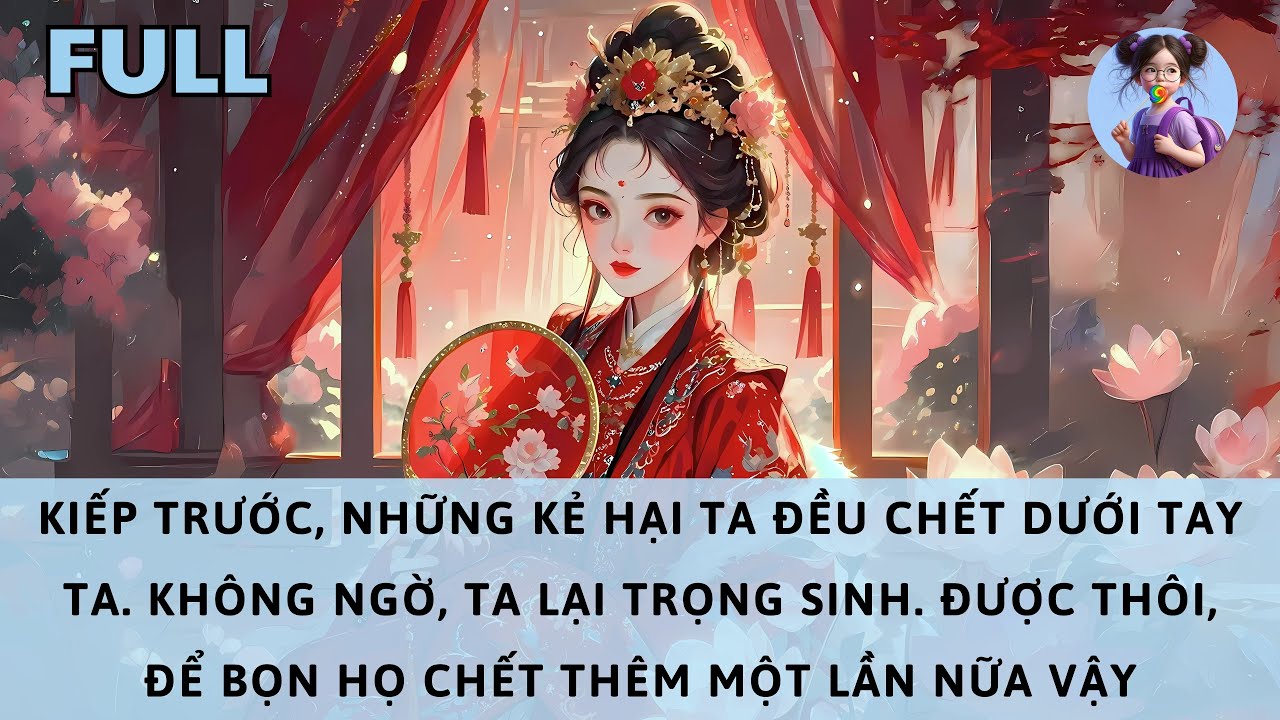 [FULL] KIẾP TRƯỚC, NHỮNG KẺ HẠI TA ĐỀU CHẾT DƯỚI TAY TA. TRỌNG SINH, ĐỂ BỌN HỌ CHẾT THÊM LẦN NỮA VẬY