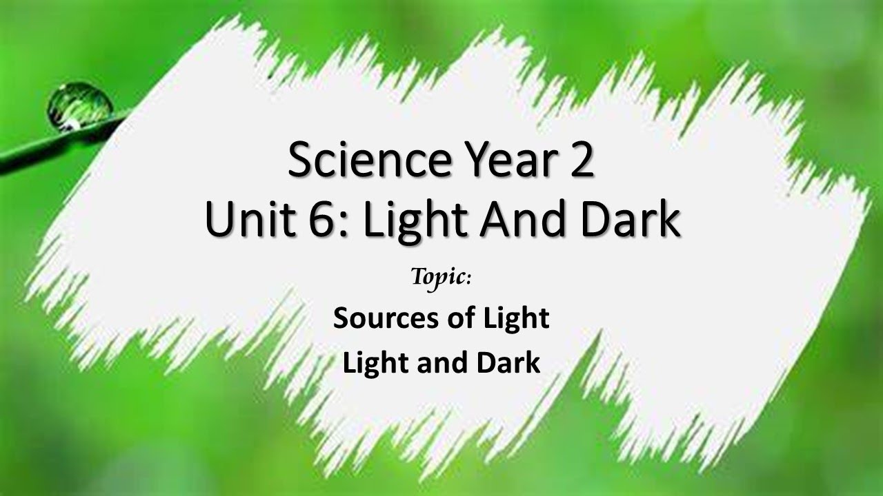 Science Year 2: Unit 6 Light and Dark. Topic: Sources of Light; Light and Dark
