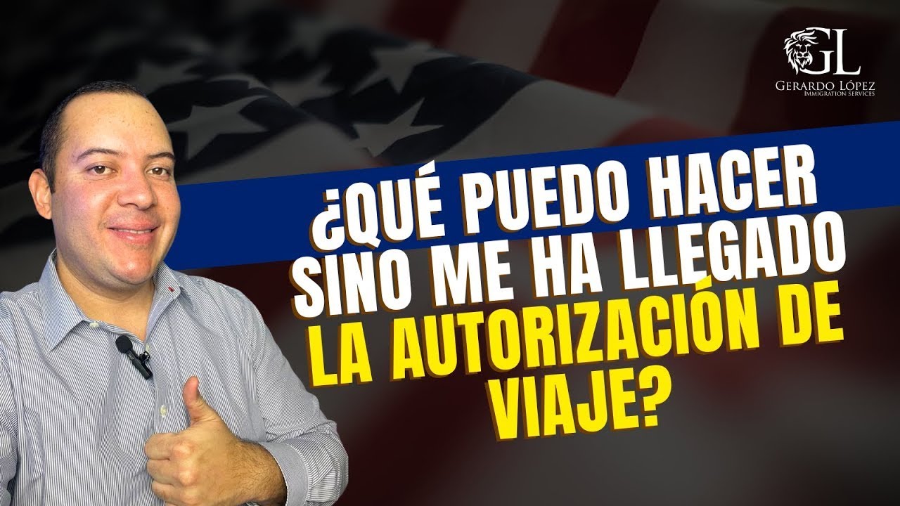 ¿Qué puedo hacer sino me ha llegado la autorización de viaje?