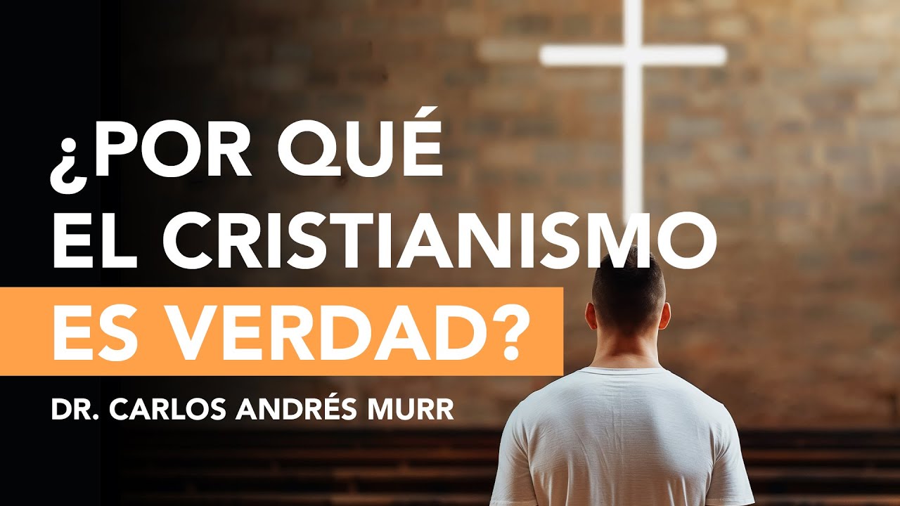 ¿Por qué el Cristianismo es Verdad? - Dr. Carlos Andrés Murr
