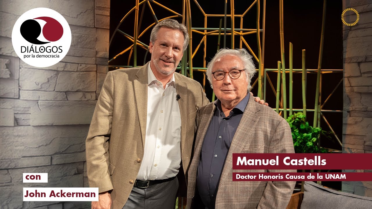 Diálogos por la Democracia con John M. Ackerman y Manuel Castells