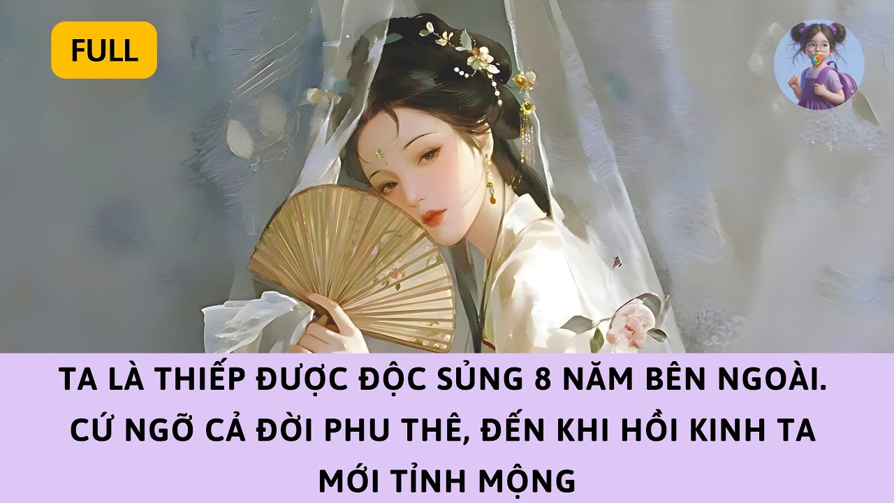[FULL] TA LÀ THIẾP ĐƯỢC ĐỘC SỦNG 8 NĂM BÊN NGOÀI, HỒI KINH TA MỚI TỈNH MỘNG