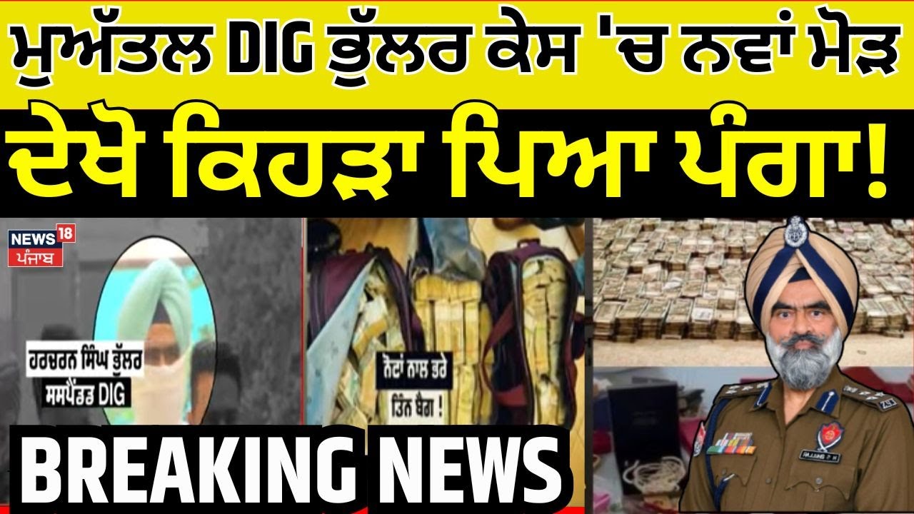 LIVE| DIG Bhullar Corruption Case | ਮੁਅੱਤਲ DIG ਭੁੱਲਰ ਕੇਸ 'ਚ ਨਵਾਂ ਮੋੜ , ਦੇਖੋ ਕਿਹੜਾ ਪਿਆ ਪੰਗਾ ! News18