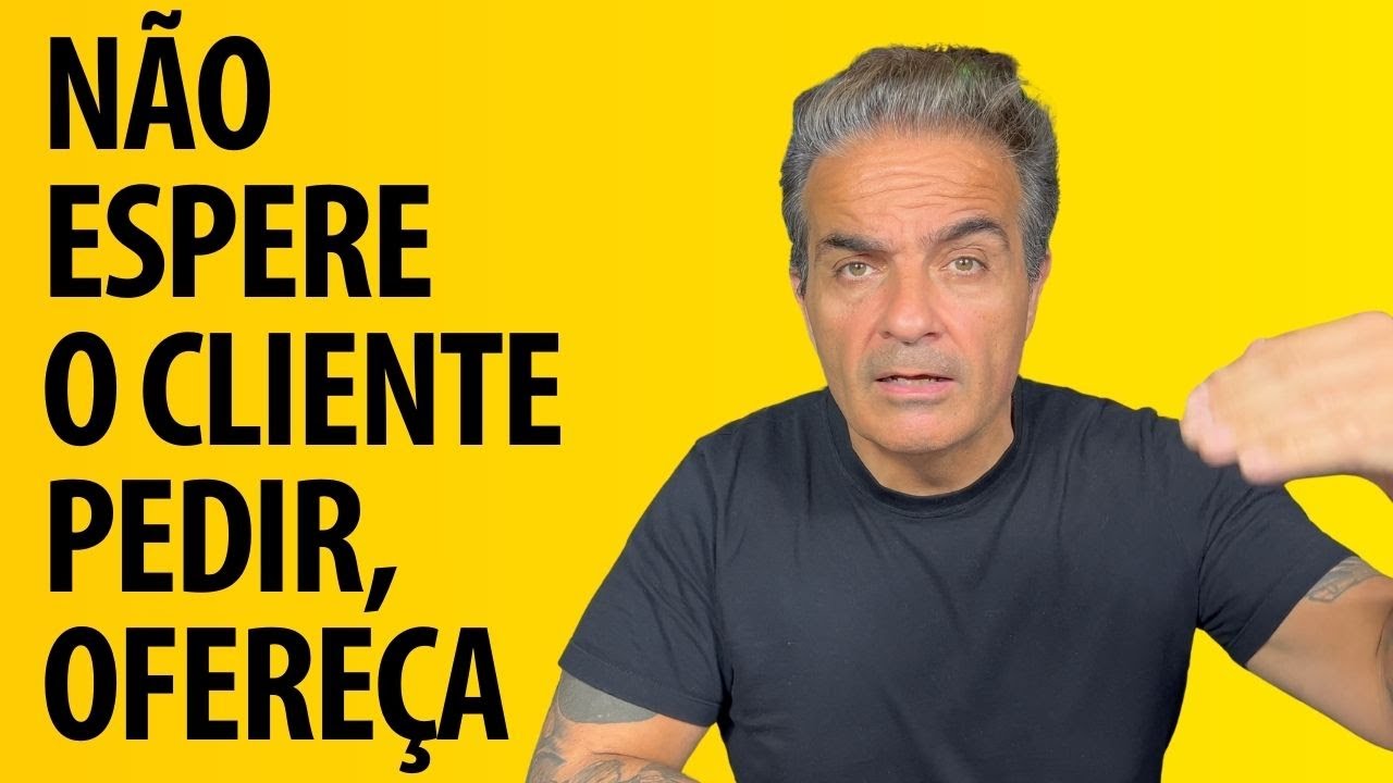 Não espere o cliente pedir, ofereça.