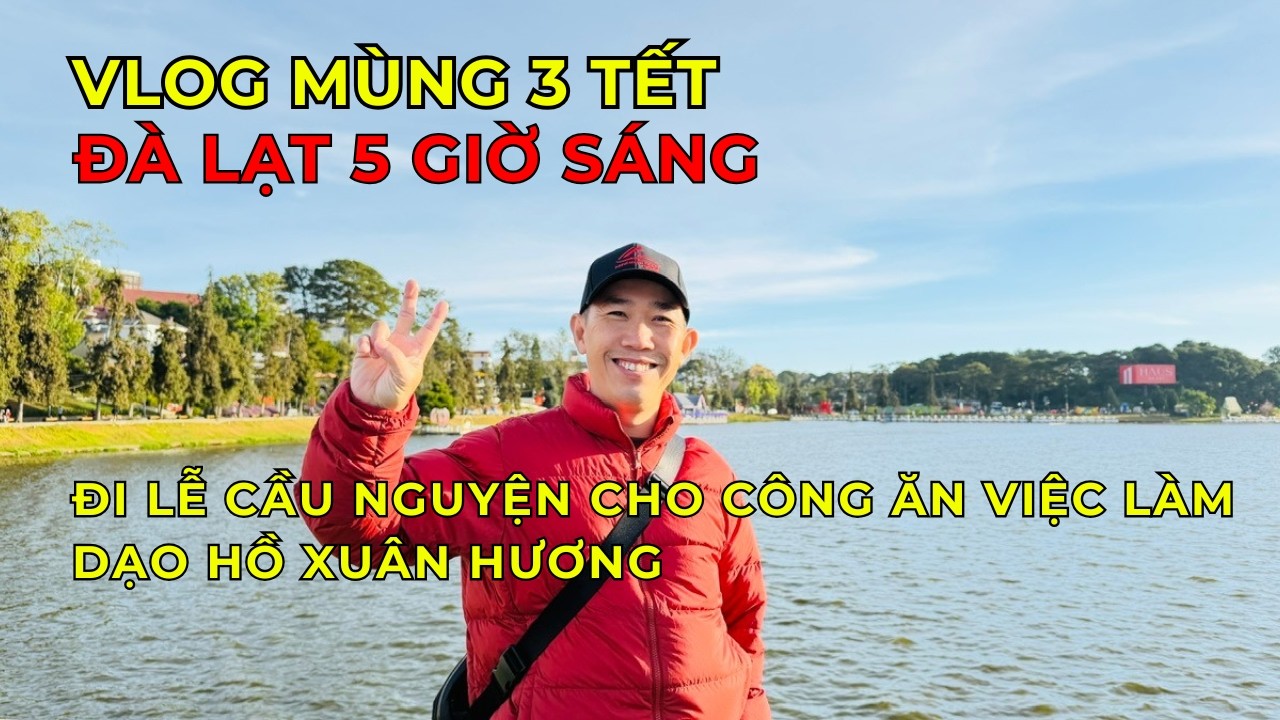 Đà Lạt Mùng 3 Tết, 5 giờ sáng đi lễ cầu cho công ăn việc làm, dạo Hồ Xuân Hương| Minhnguyenhouse