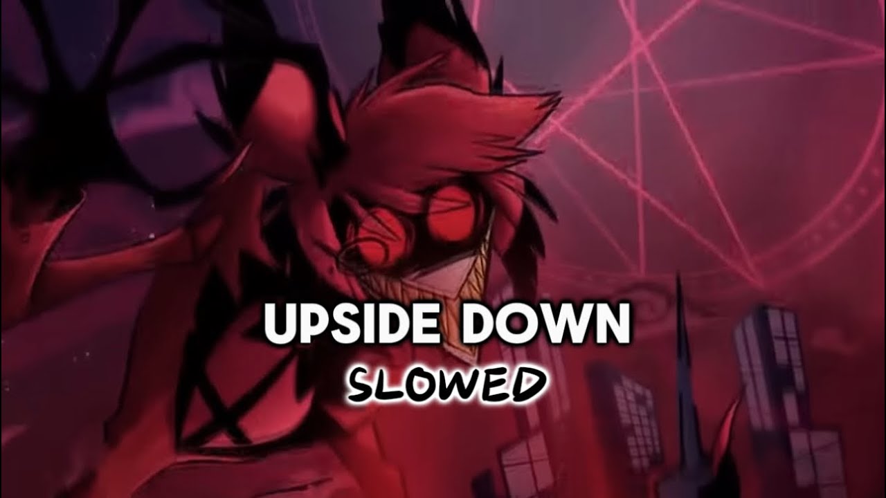 UPSIDE DOWN | slowed | hazbin hotel