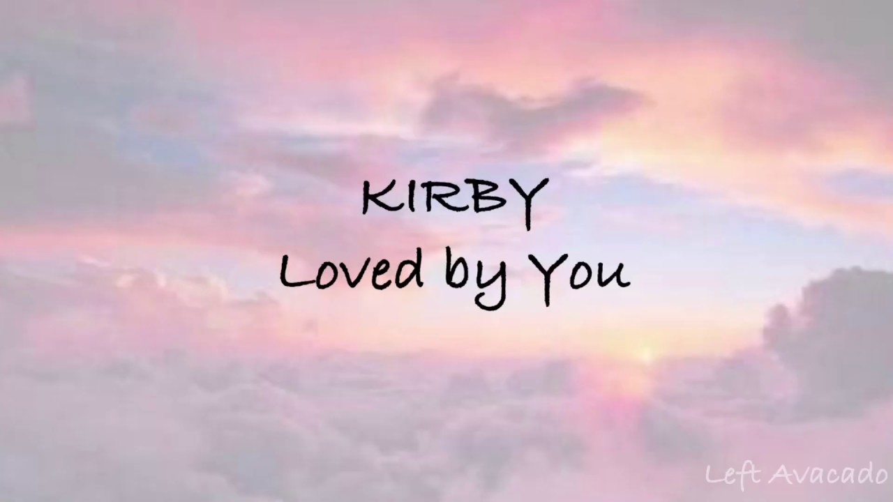 Kirby - Loved By You Lyrics