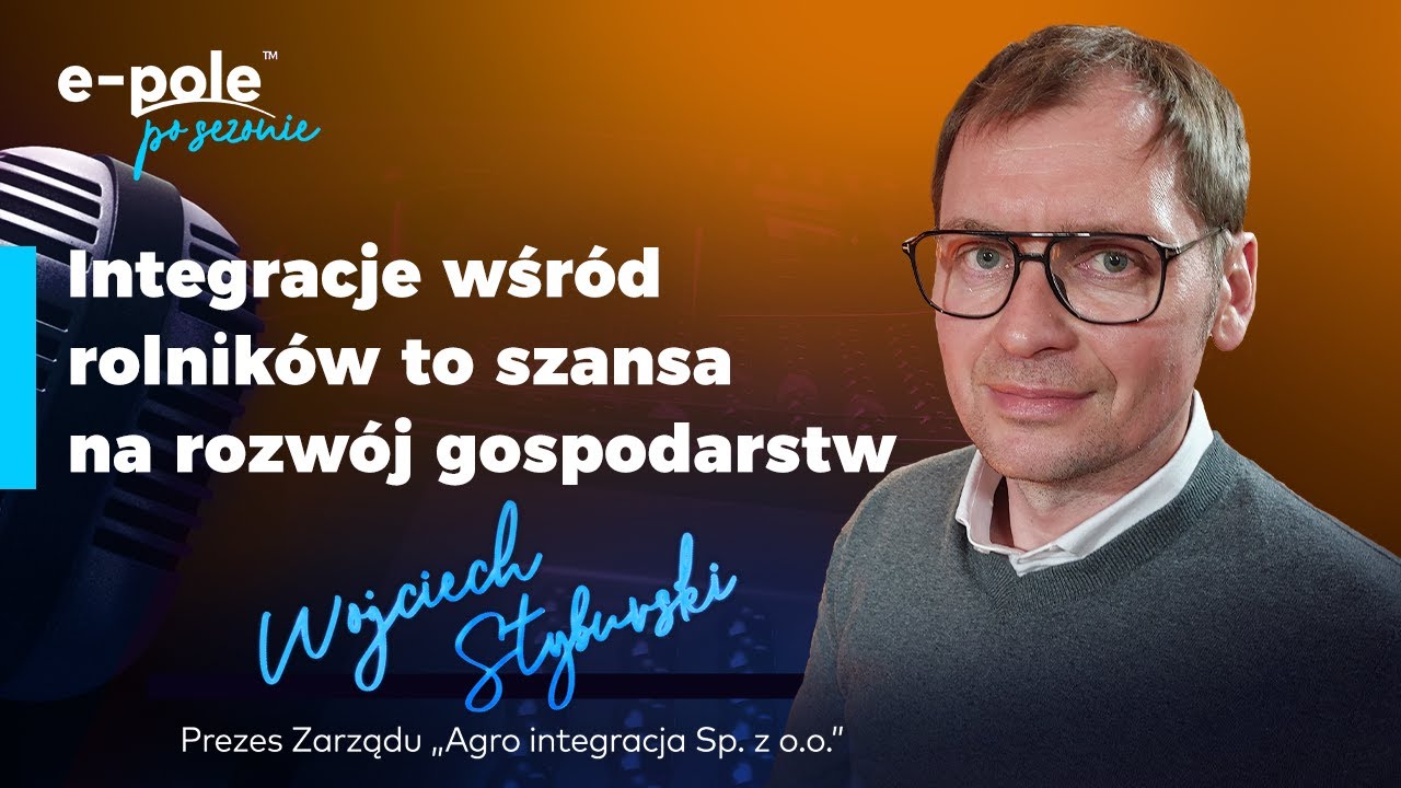 🎤 Integracje wśr&oacute;d rolnik&oacute;w to szansa na rozw&oacute;j gospodarstw?! Wojciech Styburski | e-pole