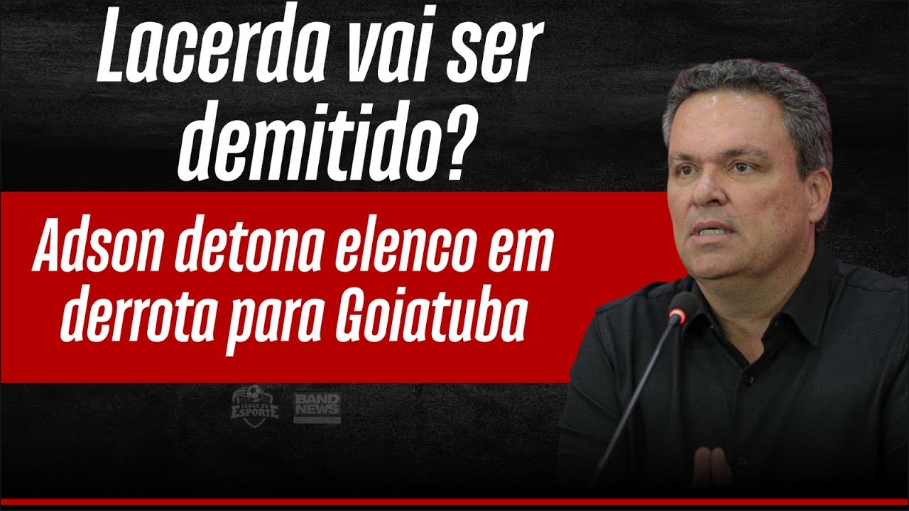 Adson Batista deixa permanência de Lacerda em aberto, e dispara contra time: “vergonha”