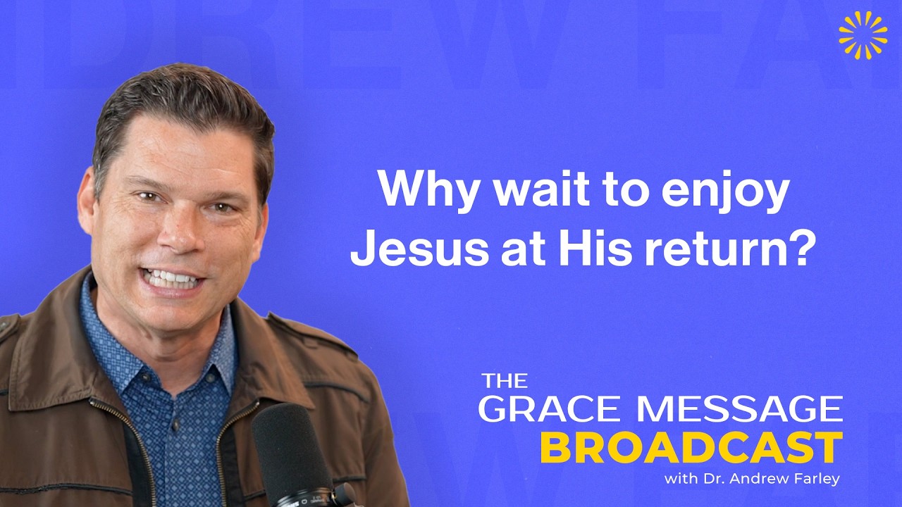 Why wait to enjoy Jesus at His return?