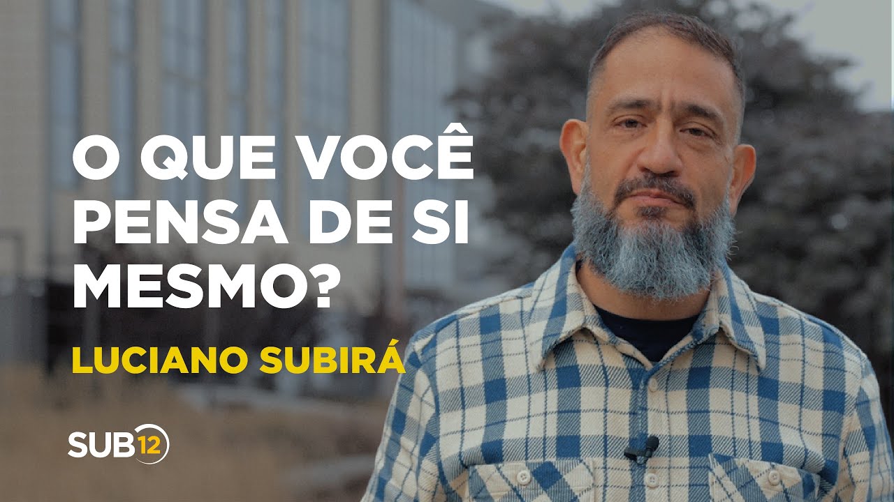 Luciano Subirá - O QUE VOCÊ PENSA DE SI MESMO? | SUB12