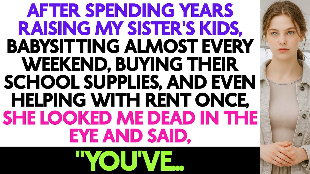 After Spending Years Raising My Sister's Kids, Babysitting Almost Every Weekend,...