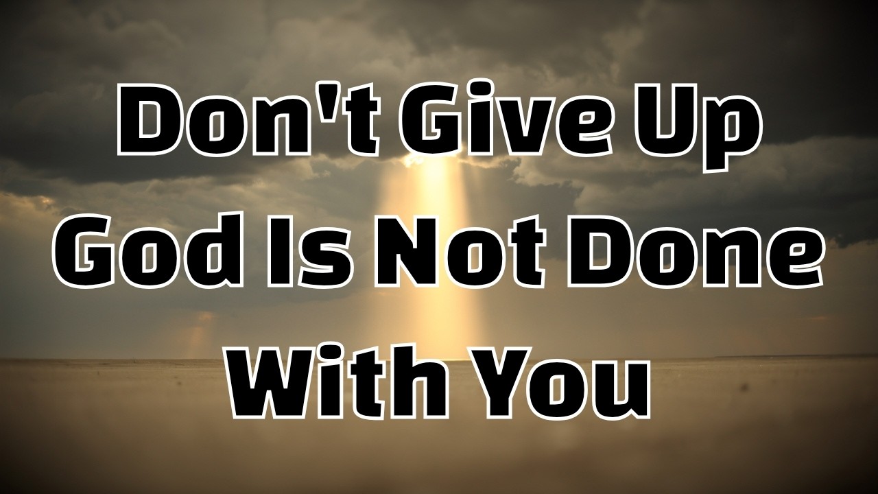 A Prayer When You Feel Like Giving Up — God Is Not Done With You