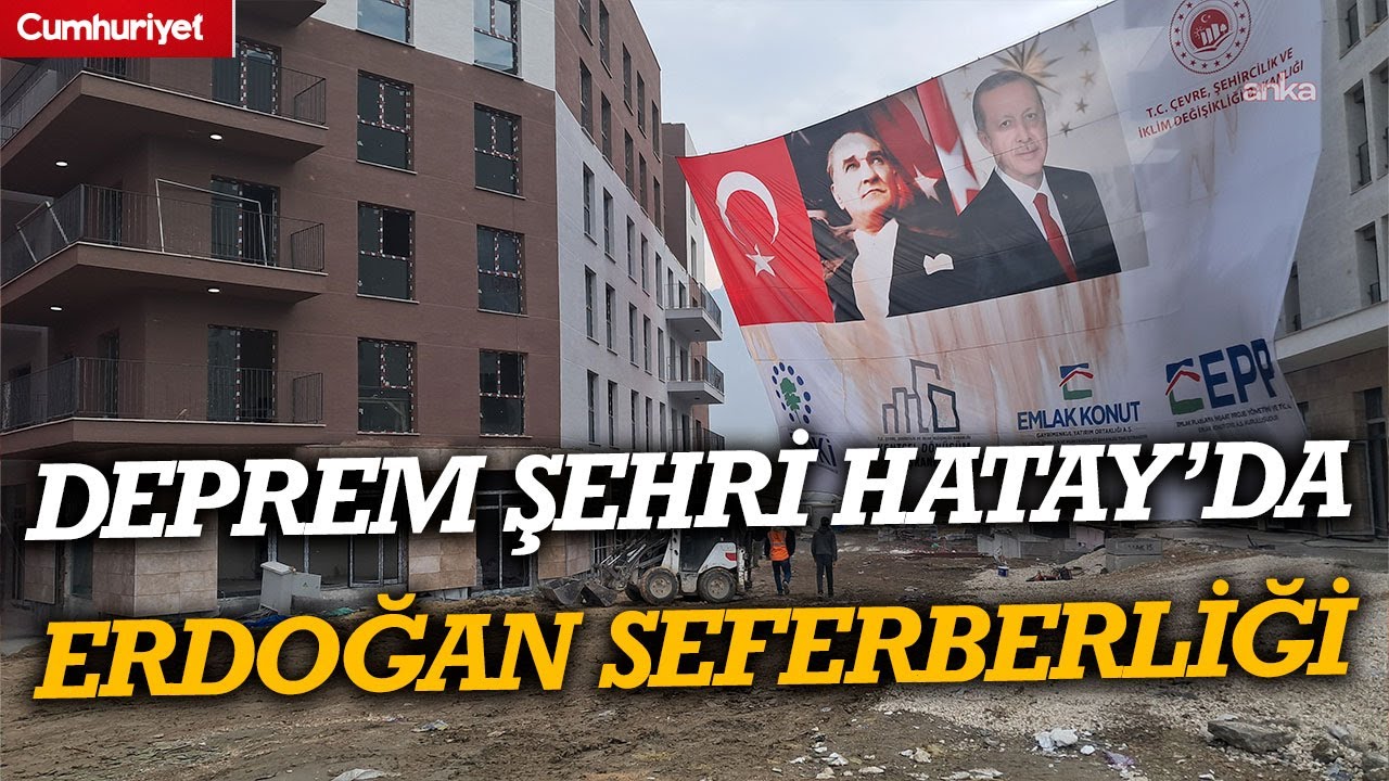 Deprem şehri Hatay&rsquo;da Erdoğan seferberliği: Yollar asfaltlandı, bitmeyen yapılar brandayla kapatıldı