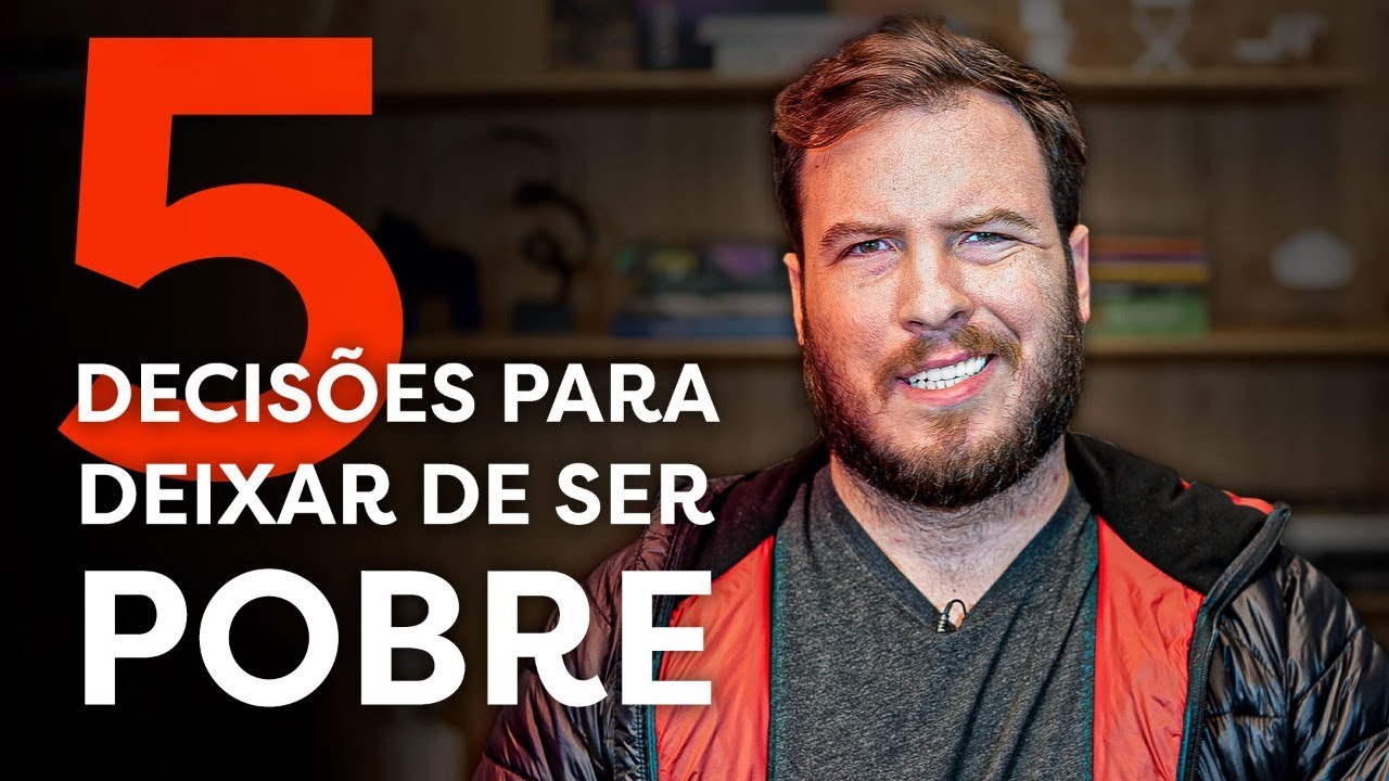 5 decisões que você PRECISA TOMAR AGORA p/ NUNCA MAIS SER POBRE!