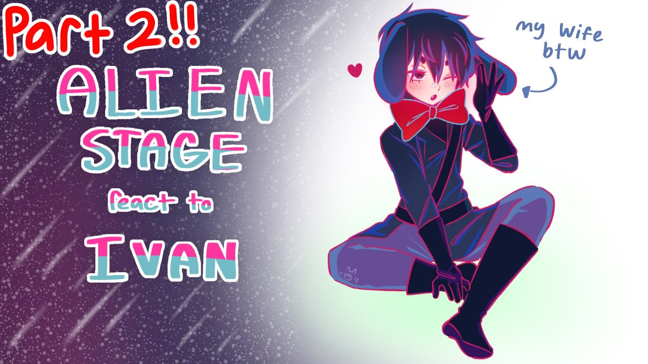 ✦ Alien Stage react to Ivan (+Paratise)「PART 2」✦ READ DESC