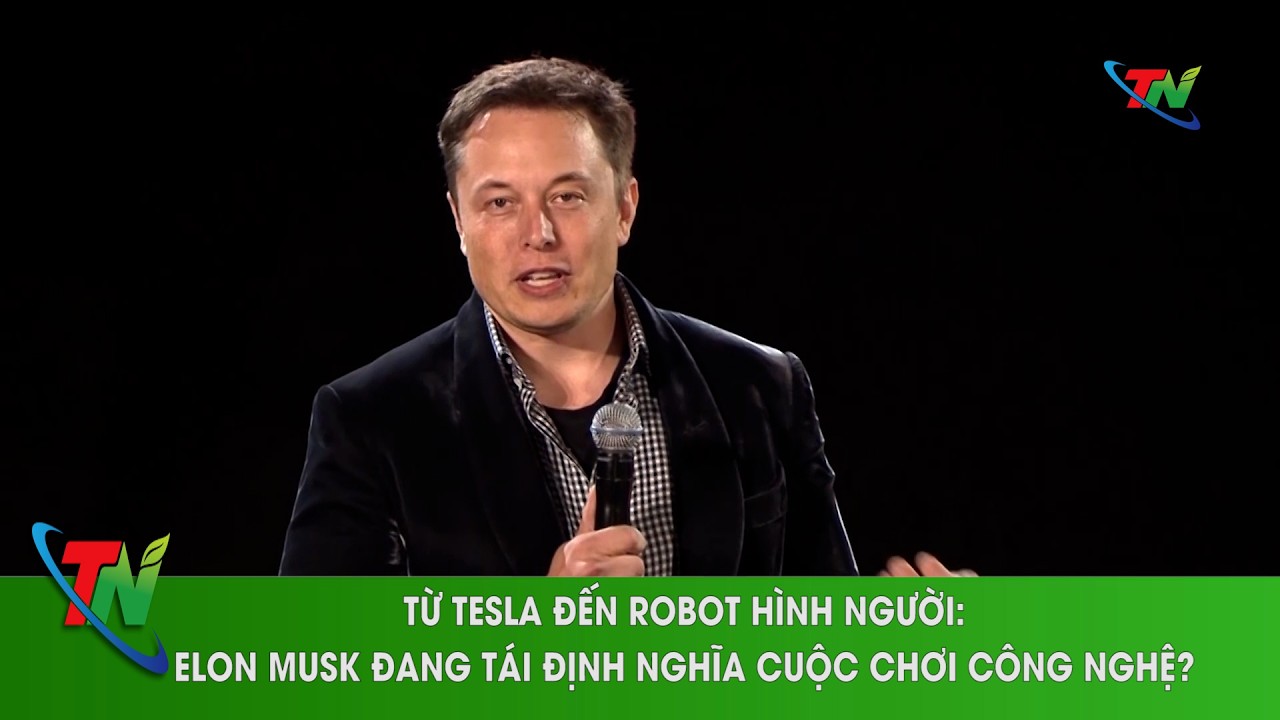 Từ Tesla đến robot hình người Elon Musk đang tái định nghĩa cuộc chơi công nghệ | Thainguyen i20