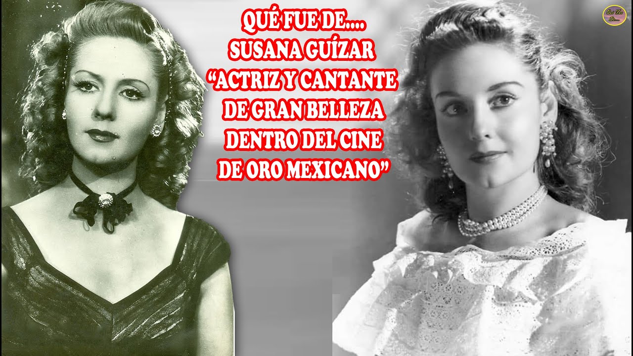 QUÉ FUE DE… SUSANA GUÍZAR “ACTRIZ Y CANTANTE DE GRAN BELLEZA DENTRO DEL CINE DE ORO MEXICANO”