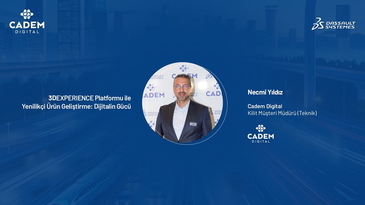 Necmi Yıldız - 3DEXPERIENCE Platformu ile Yenilikçi Ürün Geliştirme: Dijitalin Gücü