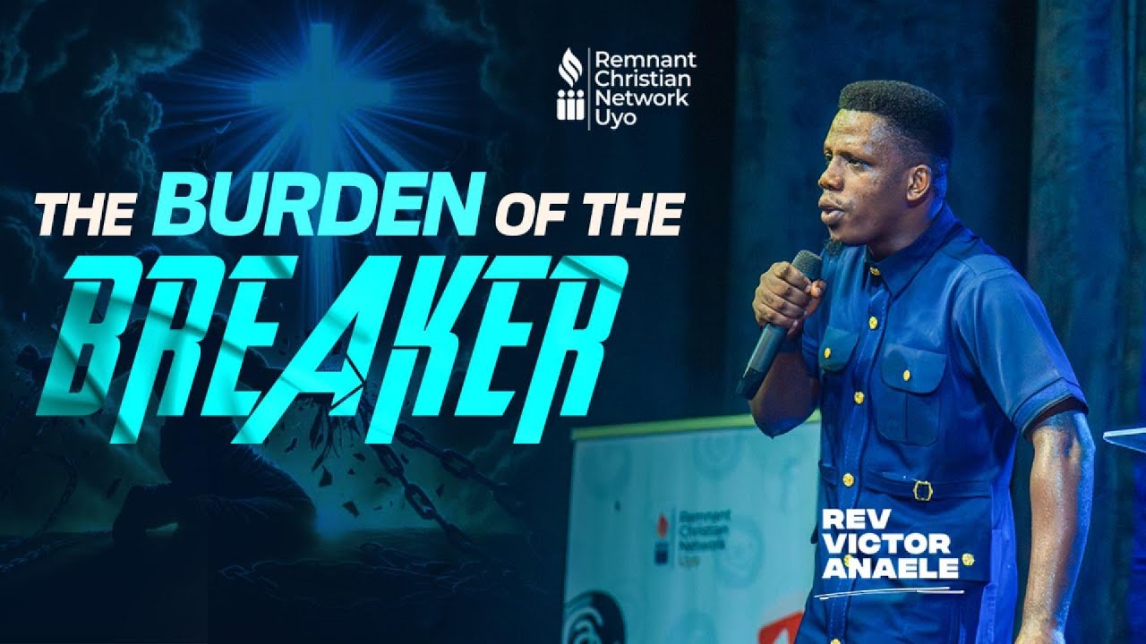 THE BURDEN OF THE BREAKER - REV. VICTOR ANAELE