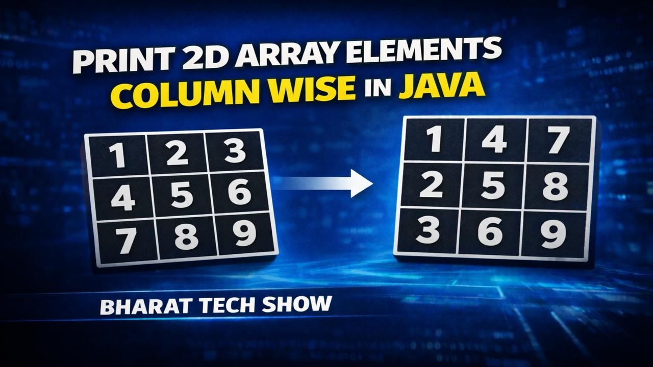 PRINT 2D ARRAY ELEMENTS COLUMN WISE IN JAVA | BHARAT TECH SHOW