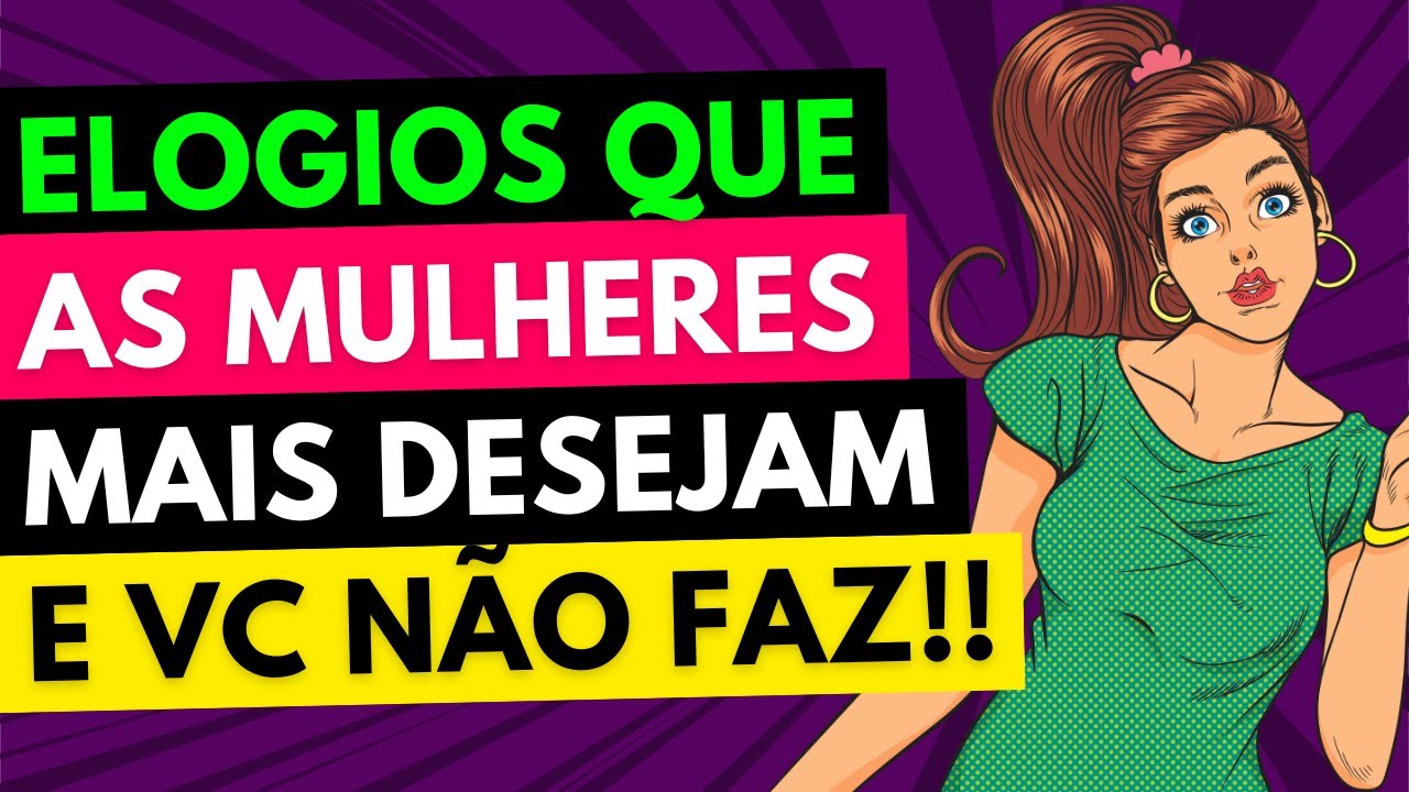 Como ELOGIAR uma MULHER | 4 Elogios que ENCANTAM as MULHERES!