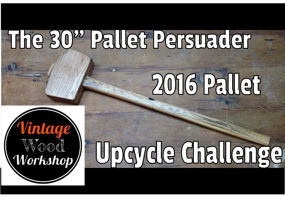 Oversized Oak Mallet -Vintage Wood Workshop- 2016 Pallet Upcycle Challenge