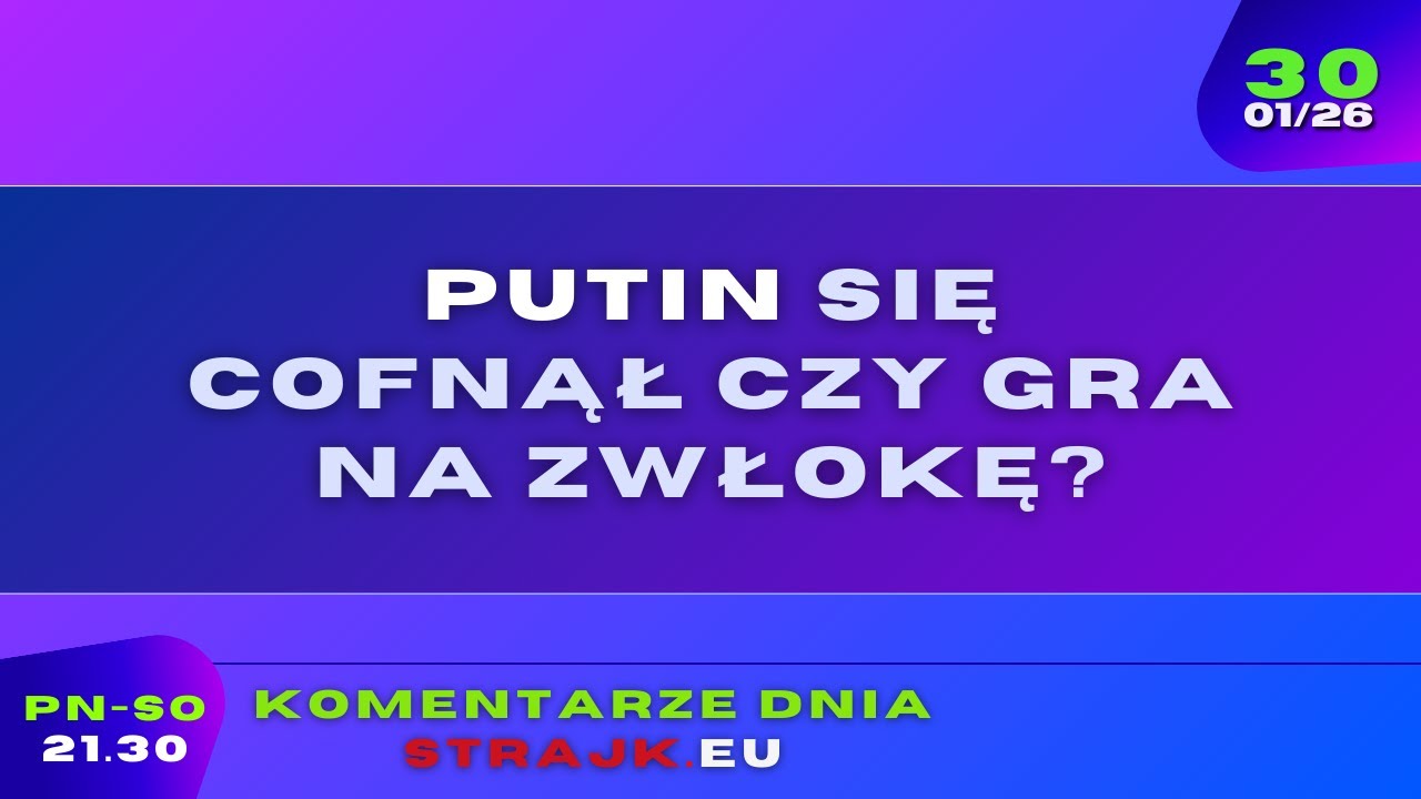 Komentarze dnia Strajku: Putin się cofnął czy gra na zwłokę?