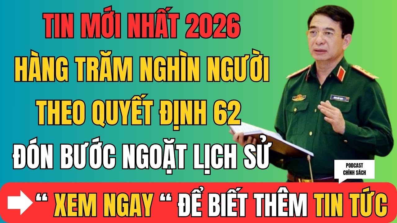 TIN MỚI NHẤT 2026: Hàng Trăm Nghìn Người Theo Quyết Định 62 Đón Bước Ngoặt Lịch Sử