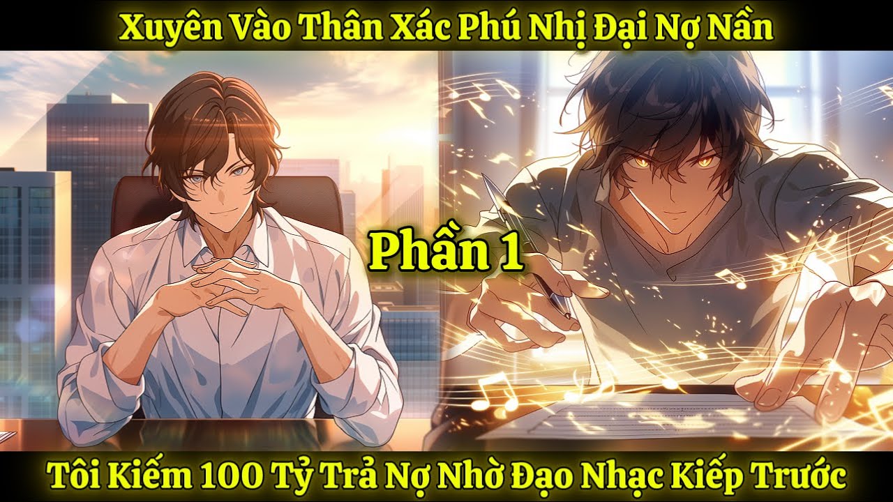 Xuyên Vào Thân Xác Phú Nhị Đại Nợ Nần, Tôi Kiếm 100 Tỷ Trả Nợ Nhờ Đạo Nhạc Kiếp Trước | Phần 1