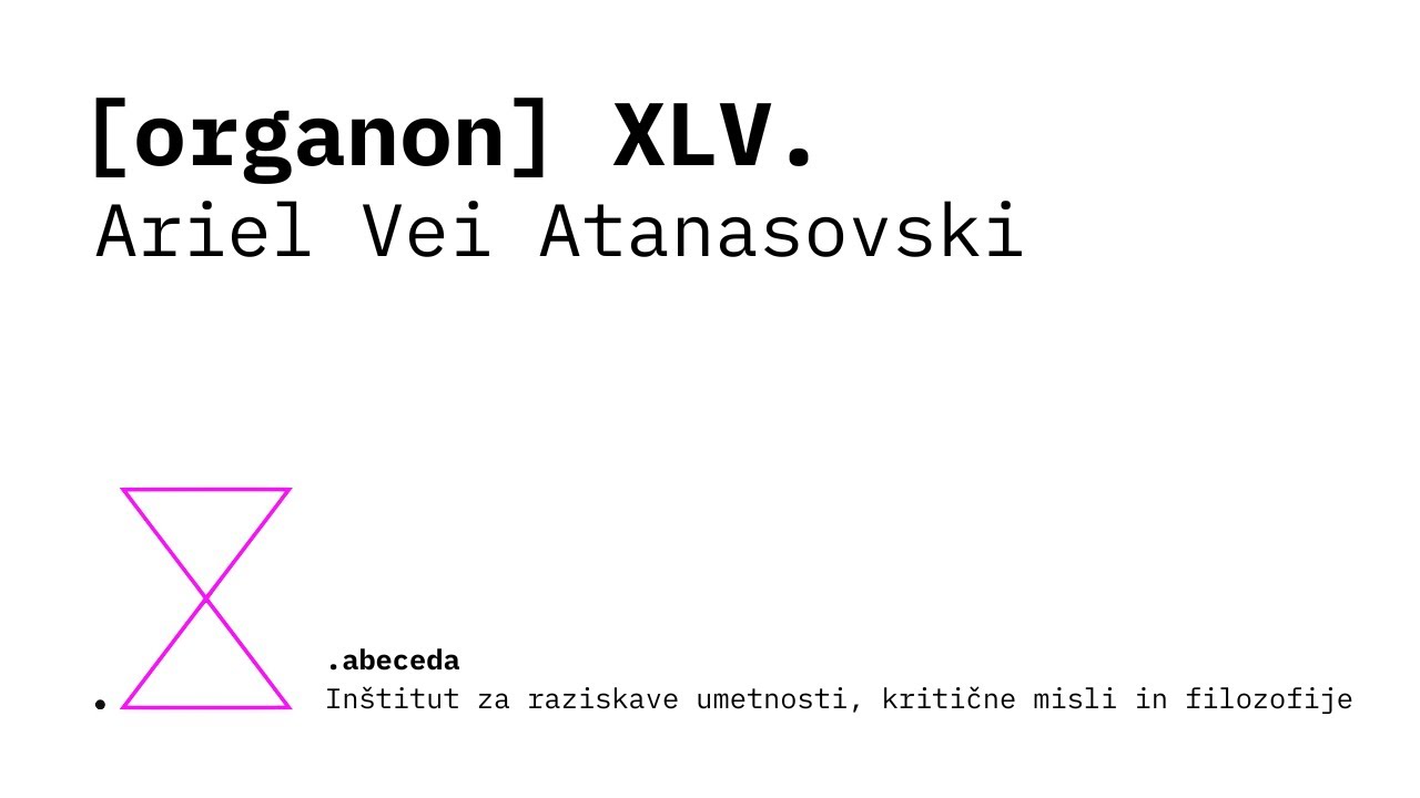 [organon] XLV. —  Ariel Vei Atanasovski