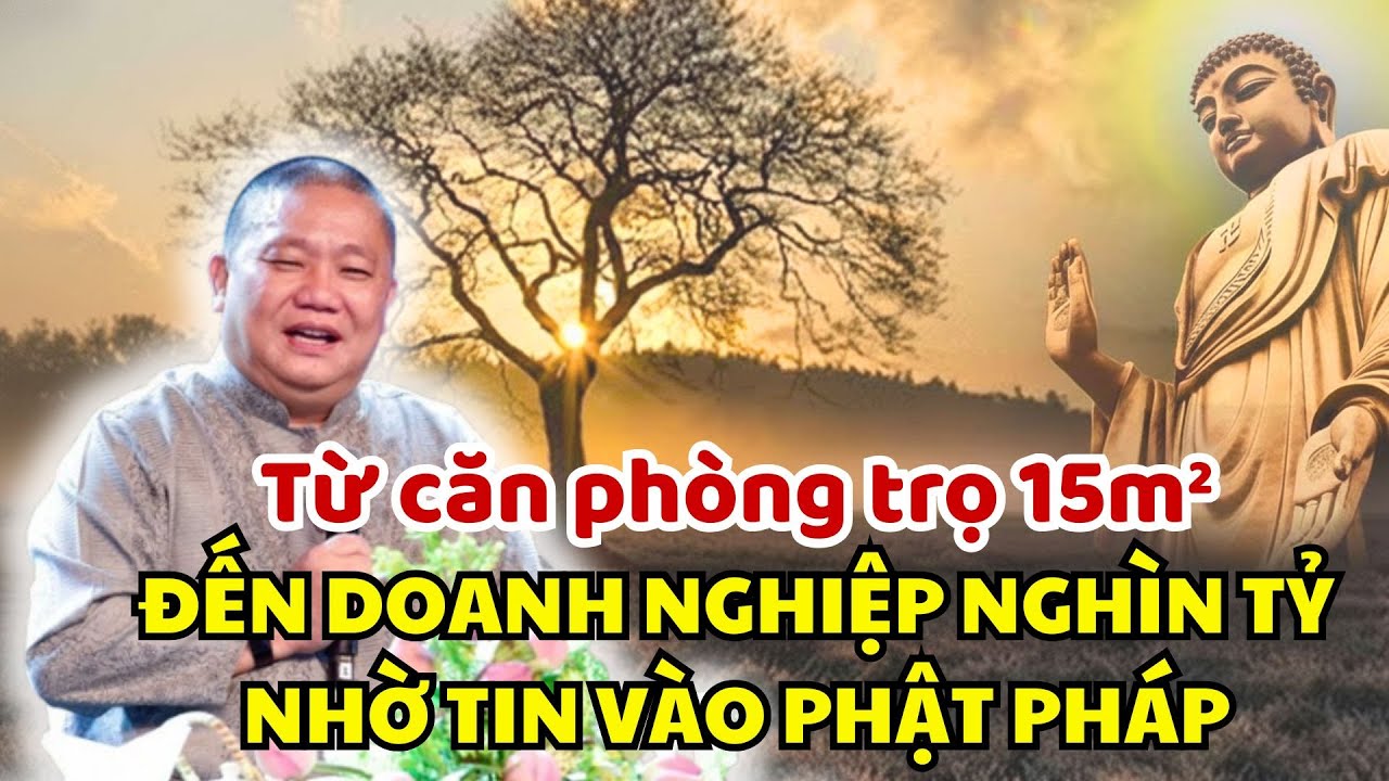 Chủ Tịch Tập Đoàn Tôn Hoa Sen: Từ căn phòng trọ 15m² đến doanh nghiệp nghìn tỷ Nhờ Tin Vào Phật Pháp