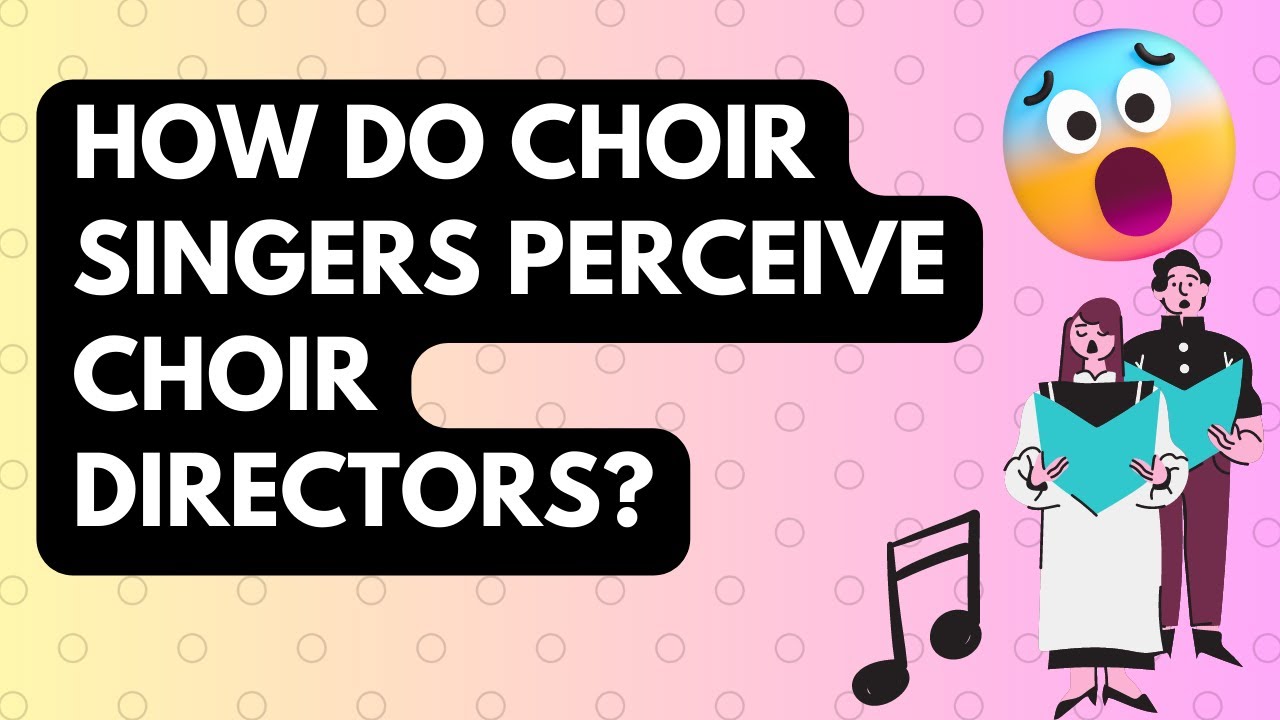 How do choir singers perceive choir directors? (I sang in a choir after 15 years!)