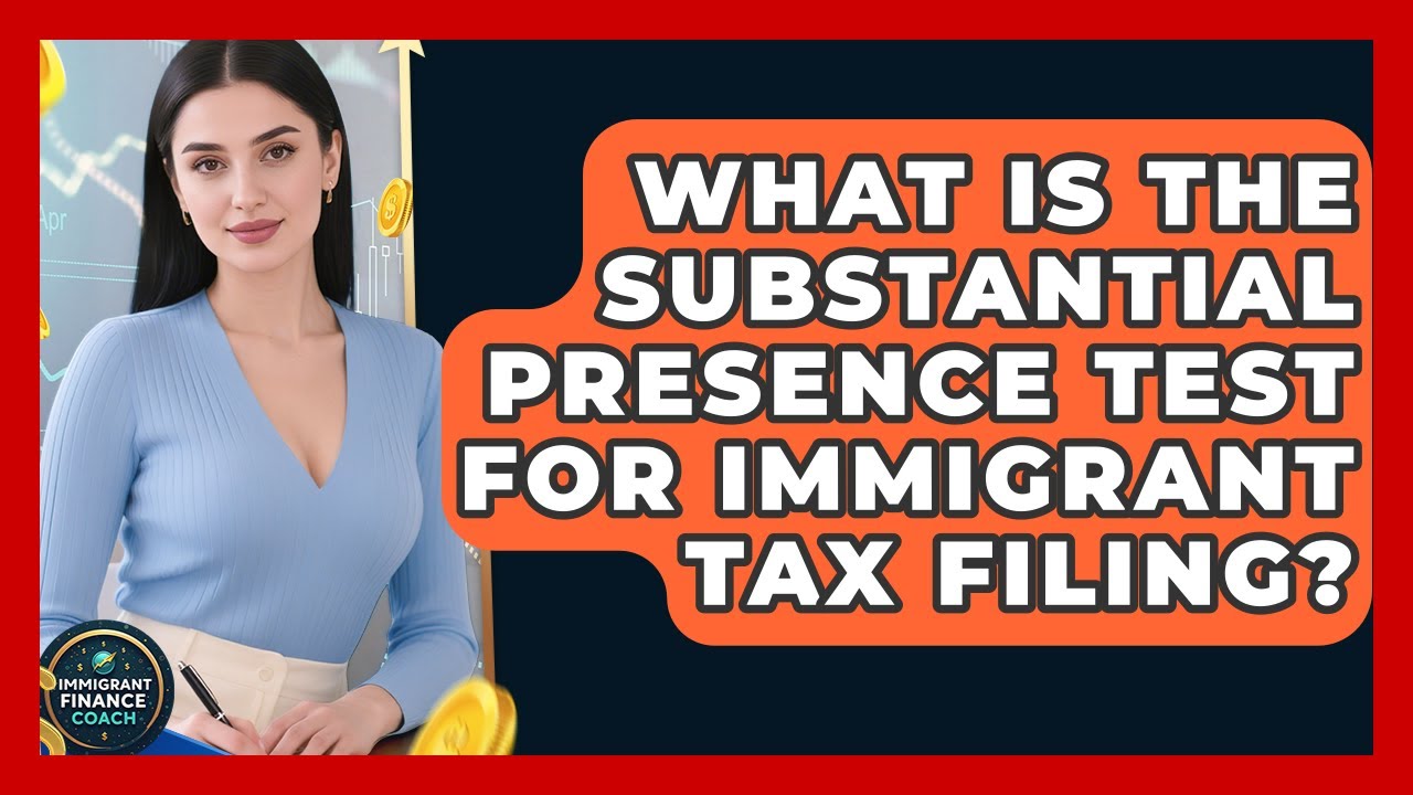 What Is The Substantial Presence Test For Immigrant Tax Filing? - Immigrant Finance Coach
