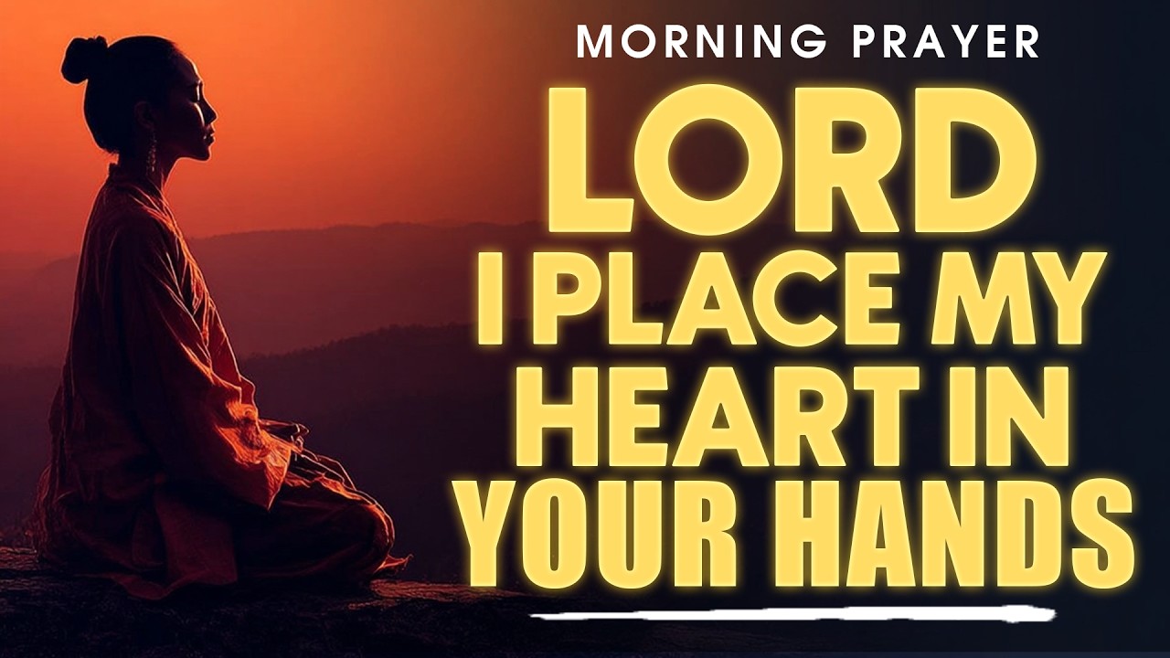 Lord, I Place My Heart in Your Hands Today | Morning Prayer of Gratitude