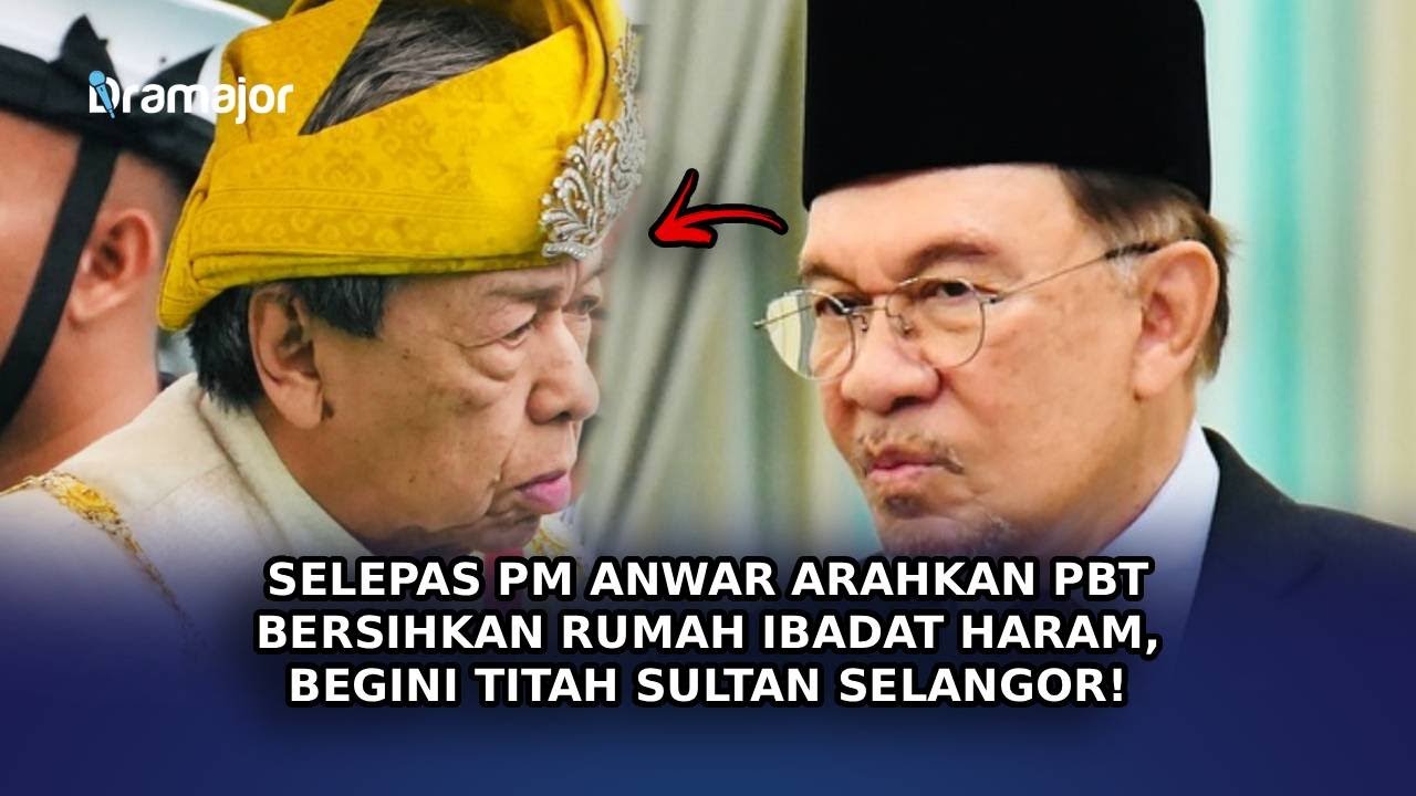 SELEPAS PM Anwar Arahkan PBT Bersihkan Rumah Ibadat Haram, Begini Titah Sultan Selangor!