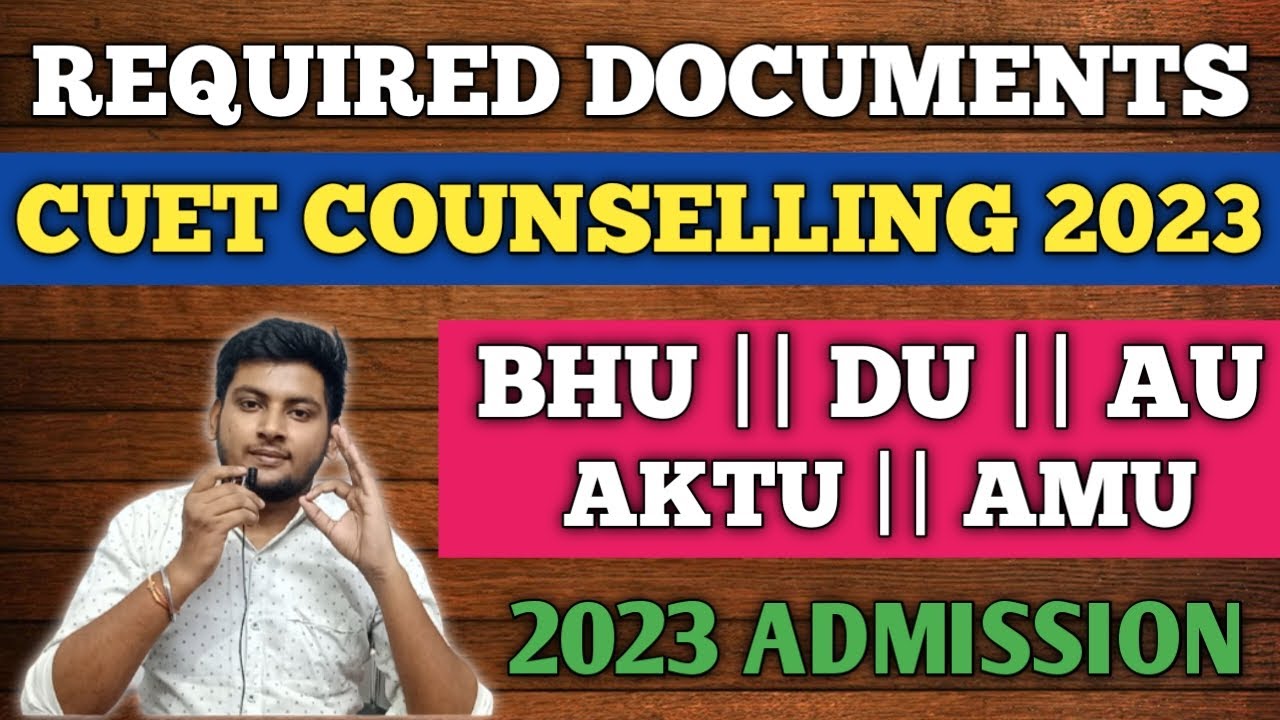 DOCUMENTS REQUIRED FOR CUET COUNSELLING 2023 | BHU COUNSELLING PROCESS 2023 | DU | AU | AKTU | BHU
