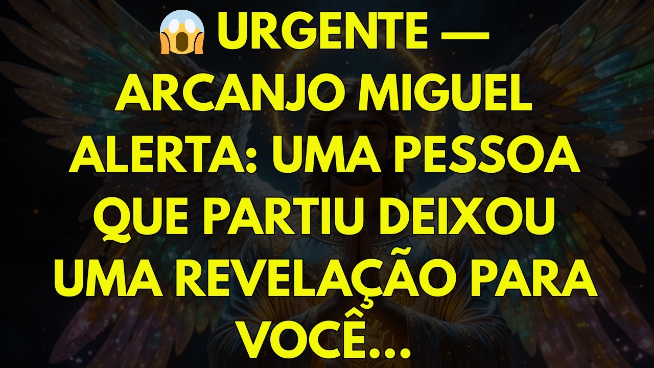 😱 URGENTE — ARCANJO MIGUEL ALERTA: “UMA PESSOA QUE PARTIU DEIXOU UMA REVELAÇÃO PARA VOCÊ…