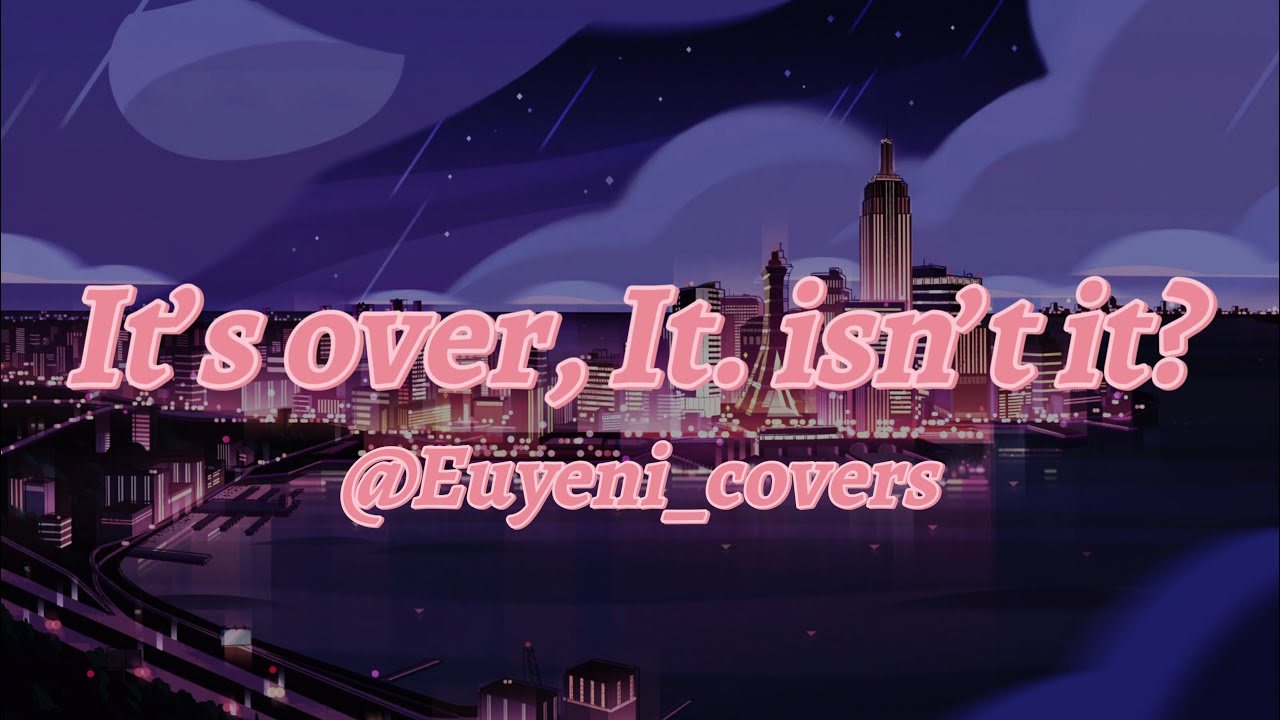 It’s Over, Isn’t It? - Steven Universe - Cover @Euyenicovers - Español Latino - Letra